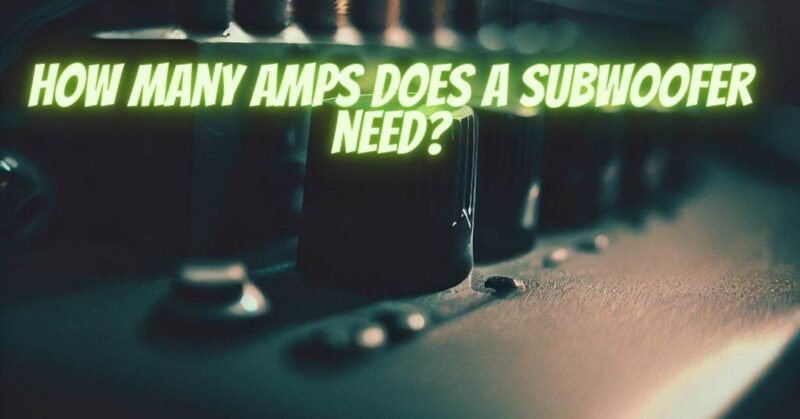 How many amps does a subwoofer need?