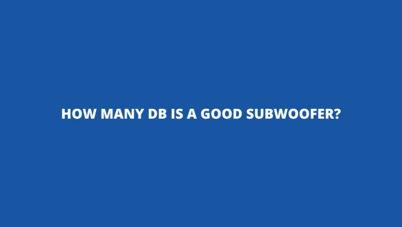 How many dB is a good subwoofer?