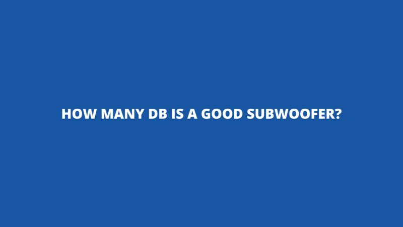 How many dB is a good subwoofer?
