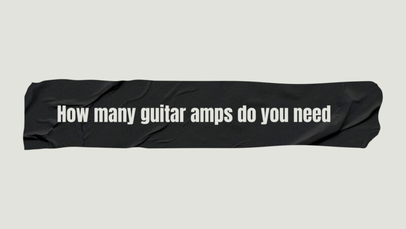 How many guitar amps do you need