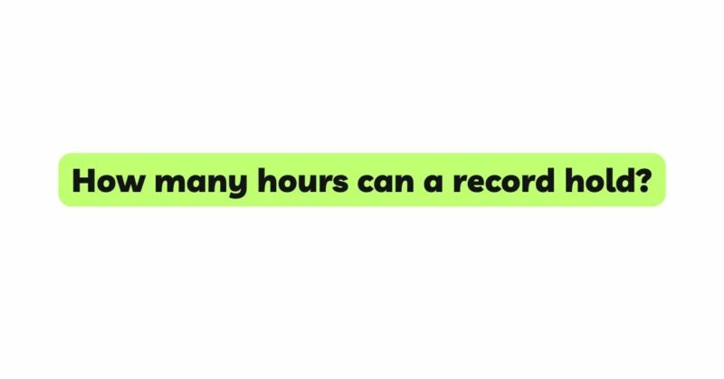 how-many-hours-can-a-record-hold-all-for-turntables