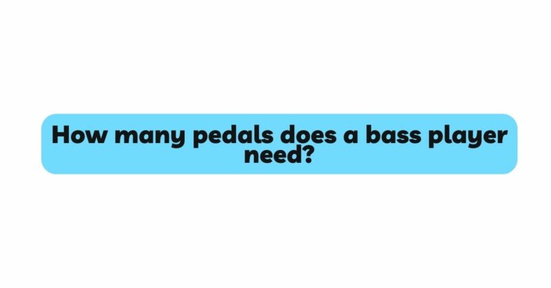 How many pedals does a bass player need?