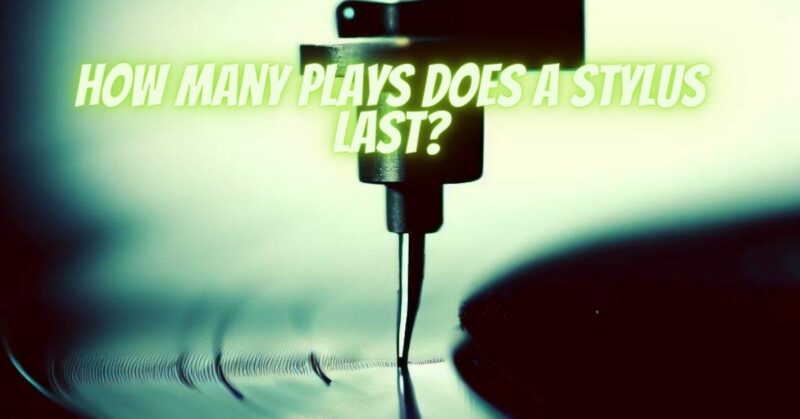 How many plays does a stylus last?