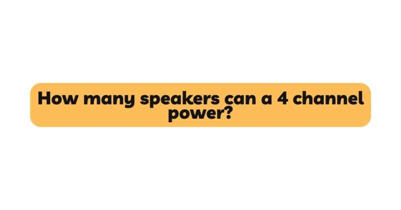 How many speakers can a 4 channel power?