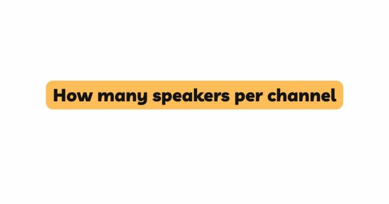How many speakers per channel