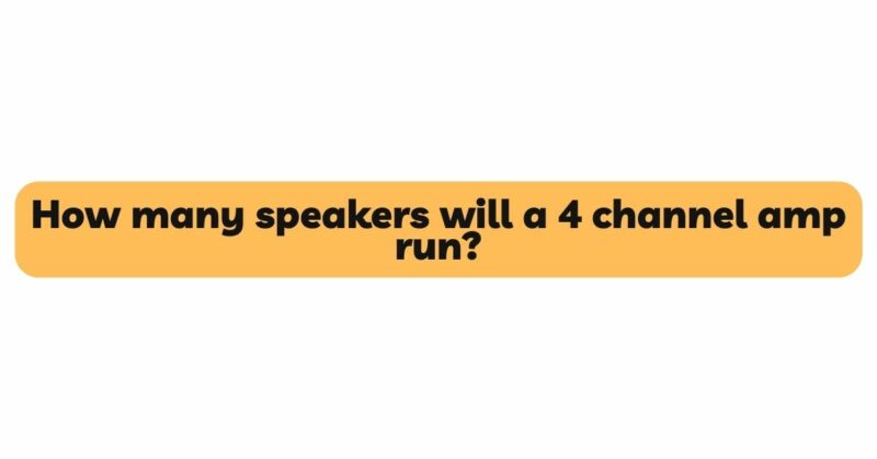 How many speakers will a 4 channel amp run?
