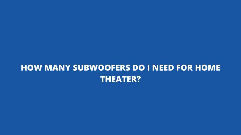 How many subwoofers do I need for home theater?