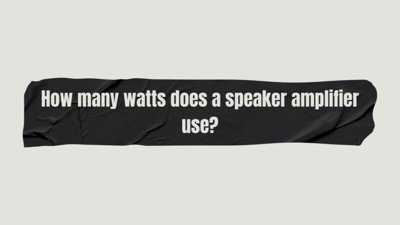 How many watts does a speaker amplifier use?
