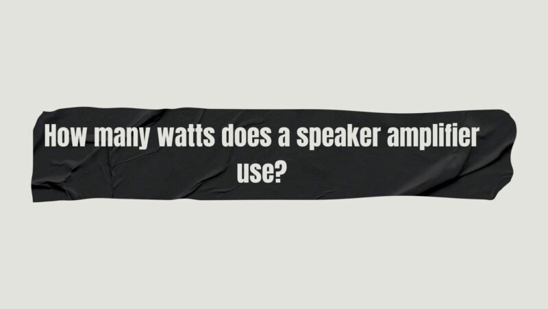 How many watts does a speaker amplifier use?