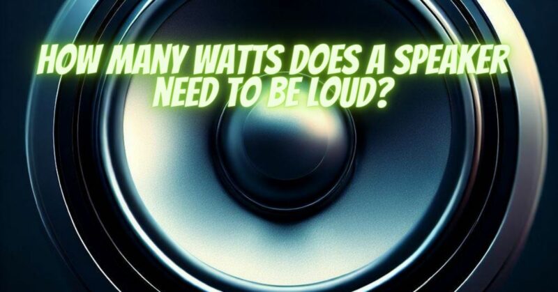 How many watts does a speaker need to be loud?