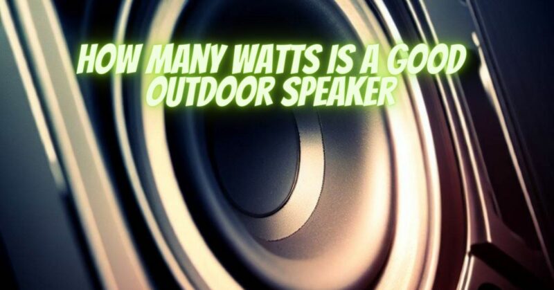 How many watts is a good outdoor speaker
