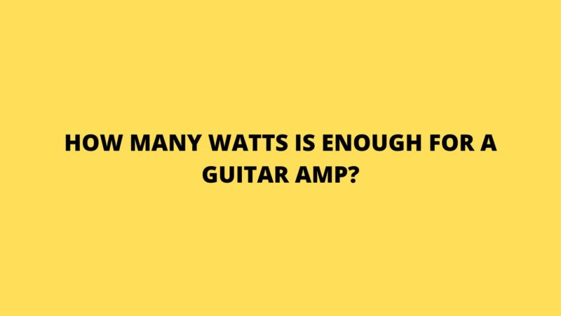 How many watts is enough for a guitar amp?