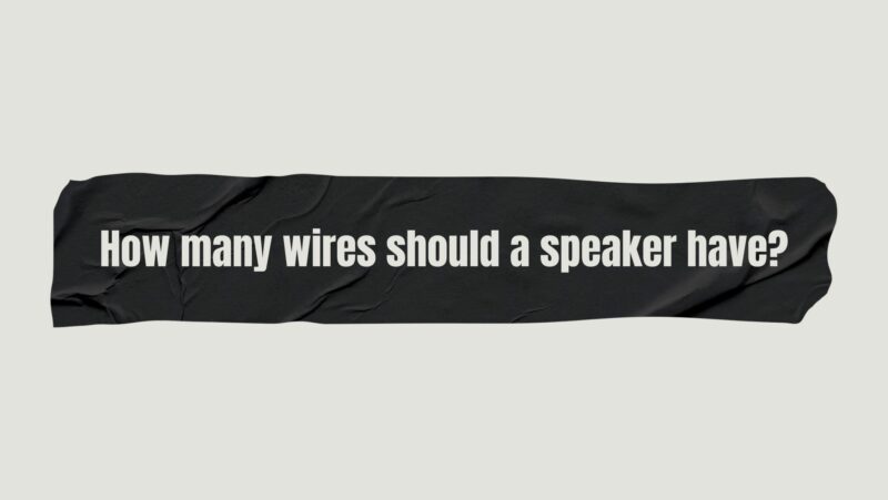 How many wires should a speaker have?