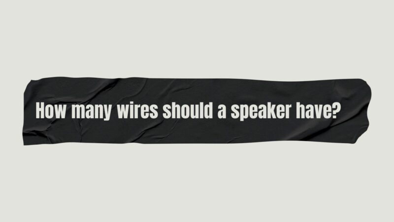 How many wires should a speaker have?