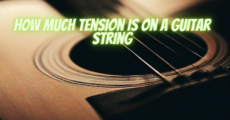 How much tension is on a guitar string - All For Turntables