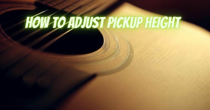 How to adjust pickup height