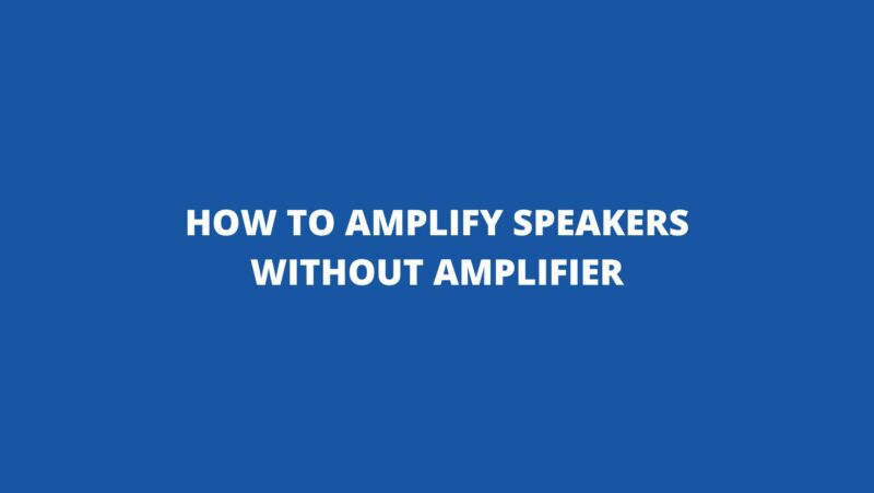 How to amplify speakers without amplifier