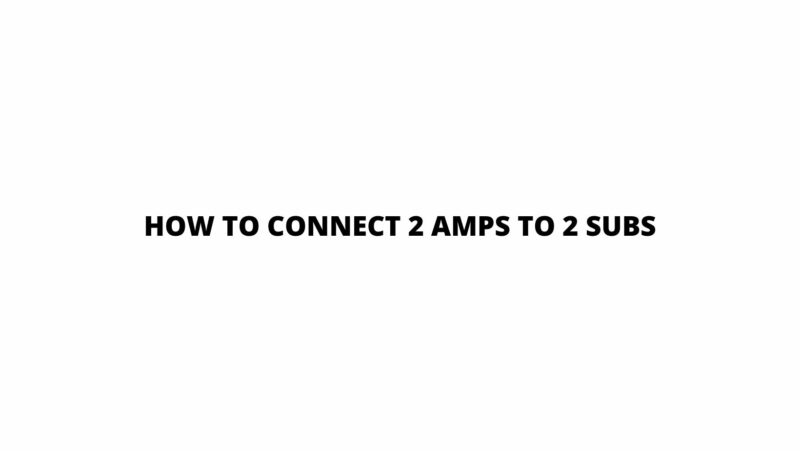 How to connect 2 amps to 2 subs