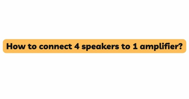 How to connect 4 speakers to 1 amplifier?
