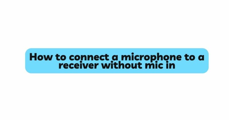 How to connect a microphone to a receiver without mic in