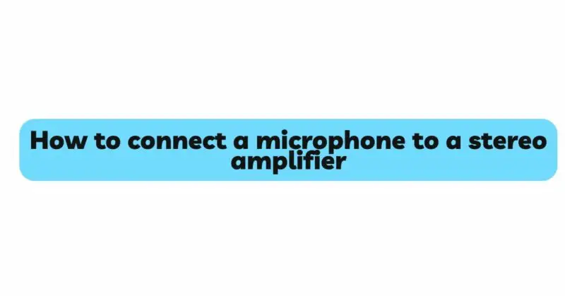 How to connect a microphone to a stereo amplifier