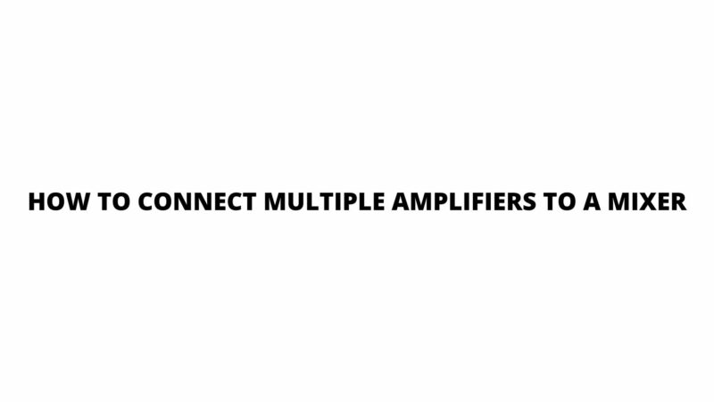 How to connect multiple amplifiers to a mixer