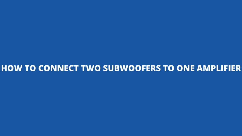 How to connect two subwoofers to one amplifier
