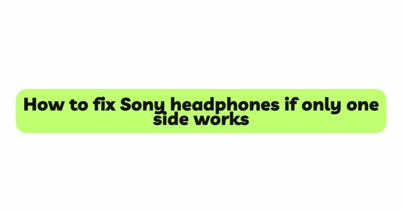 How to fix Sony headphones if only one side works