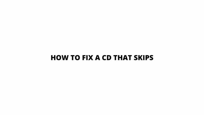How to fix a CD that skips