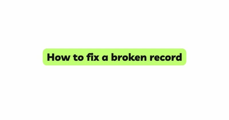 How to fix a broken record