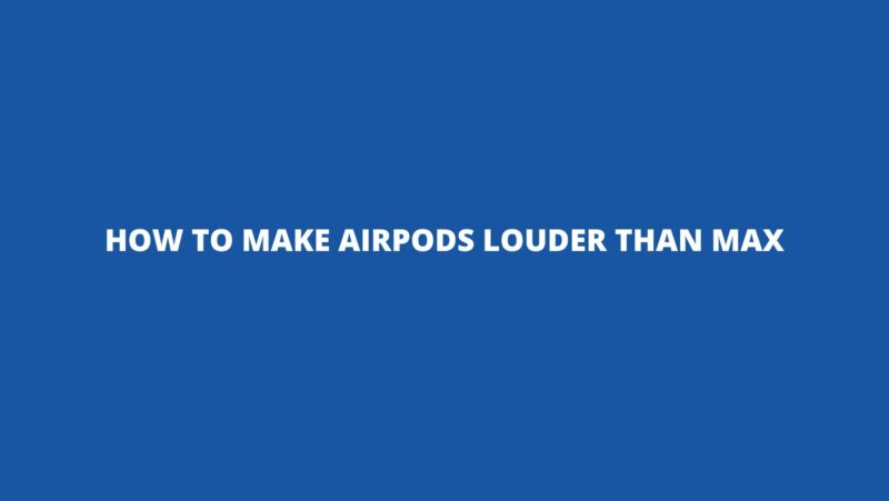 How to make AirPods louder than Max