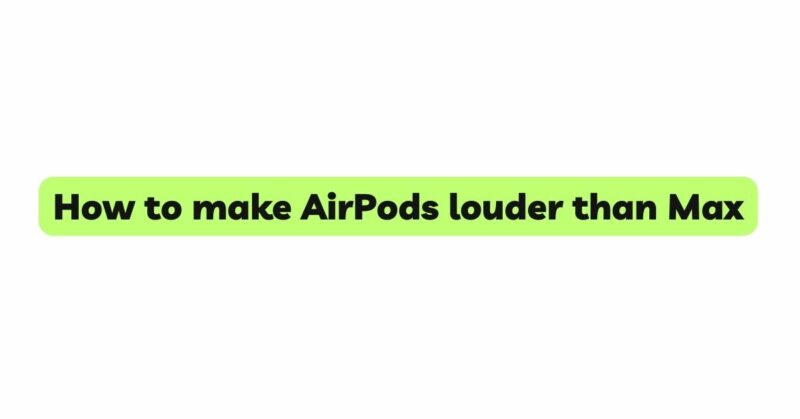 How to make AirPods louder than Max
