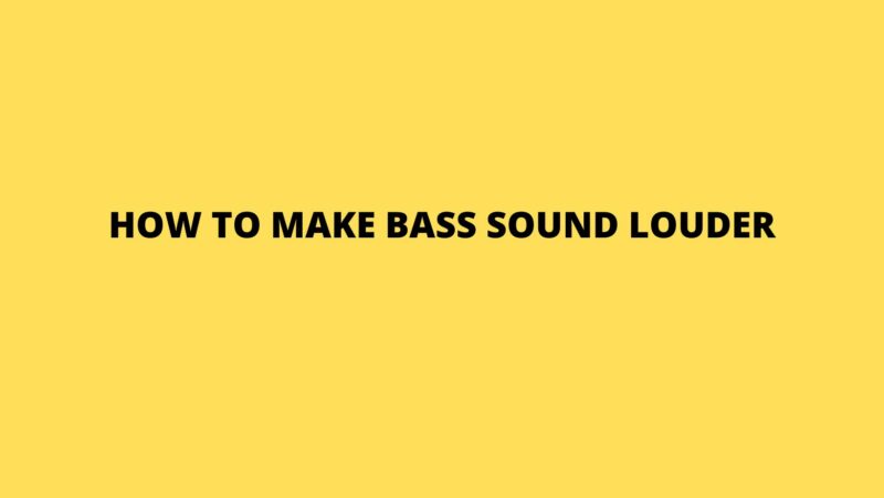 How to make bass sound louder