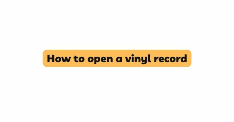 How to open a vinyl record