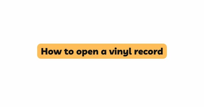How to open a vinyl record