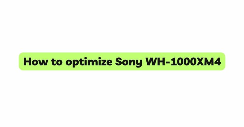 How to optimize Sony WH-1000XM4