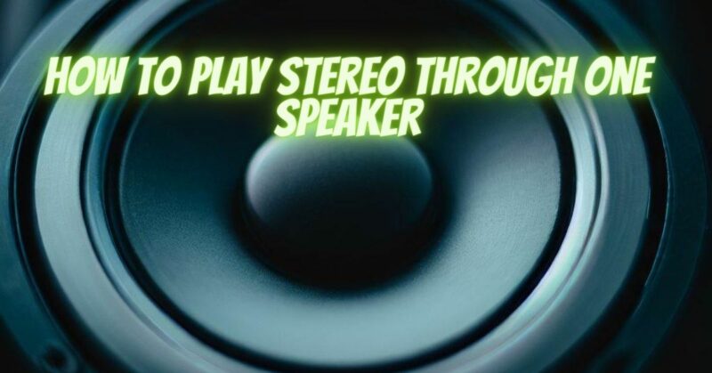 How to play stereo through one speaker