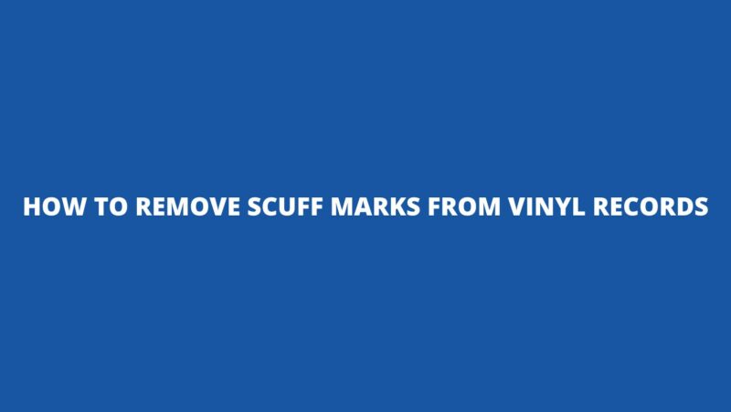 How to remove scuff marks from vinyl records