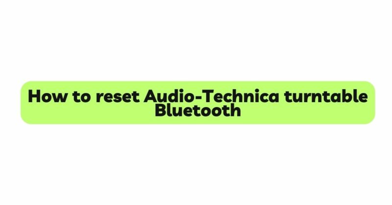 How to reset Audio-Technica turntable Bluetooth