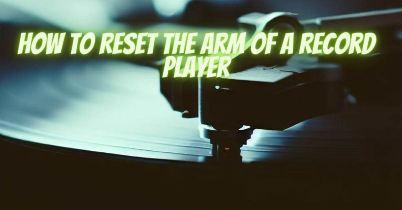 How to reset the arm of a record player