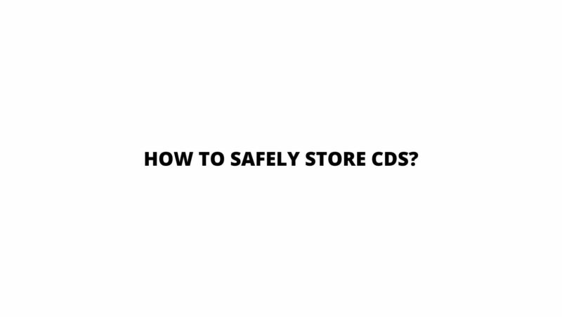 How to safely store CDs?