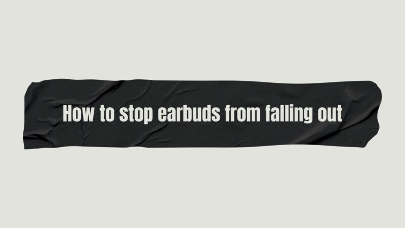 How to stop earbuds from falling out