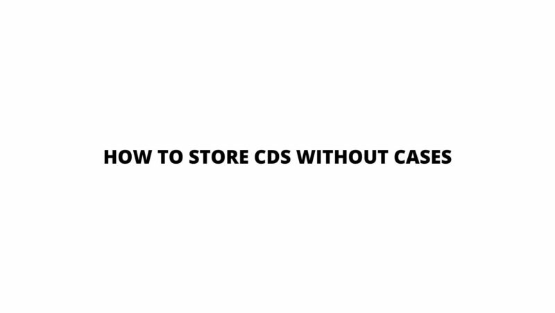 how-to-store-cds-without-cases-all-for-turntables