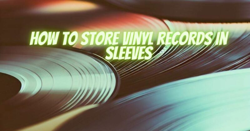 How to store vinyl records in sleeves