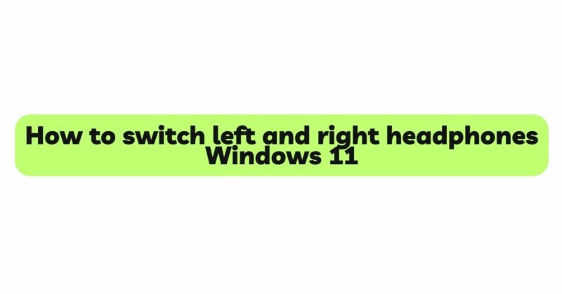 How to switch left and right headphones Windows 11