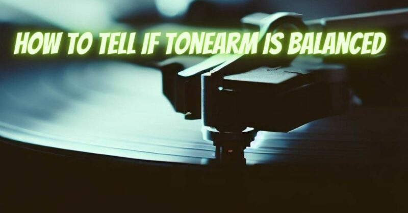 How to tell if tonearm is balanced