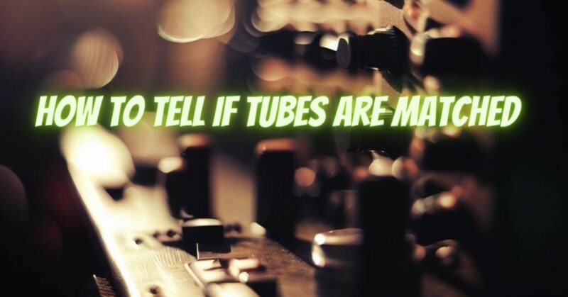How to tell if tubes are matched