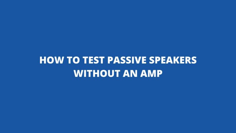 How to test passive speakers without an amp