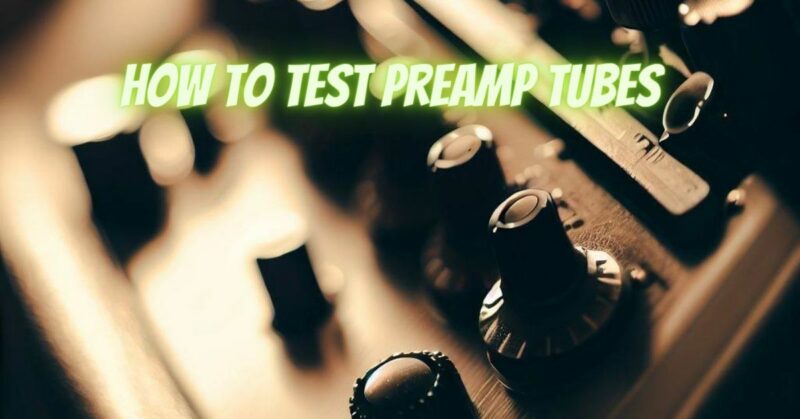 How to test preamp tubes