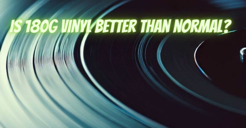 Is 180g vinyl better than normal?
